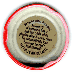 Snapple Joke #10: If someone has a mid-life crisis while playing hide & seek, does he automatically lose because he can't 
find himself?